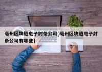 亳州区块链电子封条公司[亳州区块链电子封条公司有哪些]