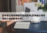 区块链公司对保险行业的影响[区块链公司对保险行业的影响分析]