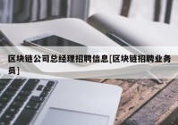 区块链公司总经理招聘信息[区块链招聘业务员]