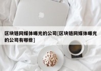 区块链网媒体曝光的公司[区块链网媒体曝光的公司有哪些]