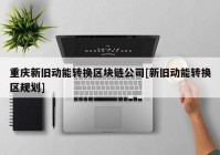 重庆新旧动能转换区块链公司[新旧动能转换区规划]